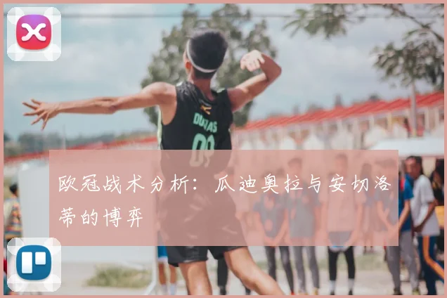 欧冠战术分析：瓜迪奥拉与安切洛蒂的博弈
