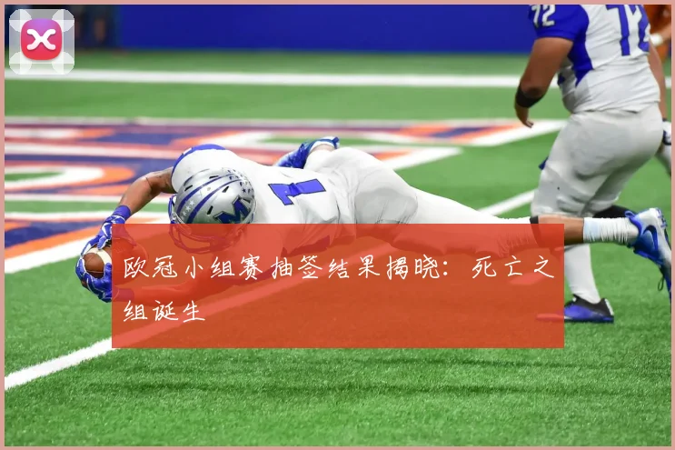 欧冠小组赛抽签结果揭晓:死亡之组诞生